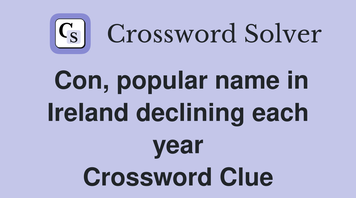 Con, popular name in Ireland declining each year Crossword Clue