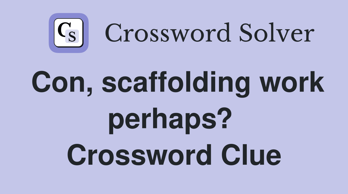 Con, scaffolding work perhaps?  Crossword Clue