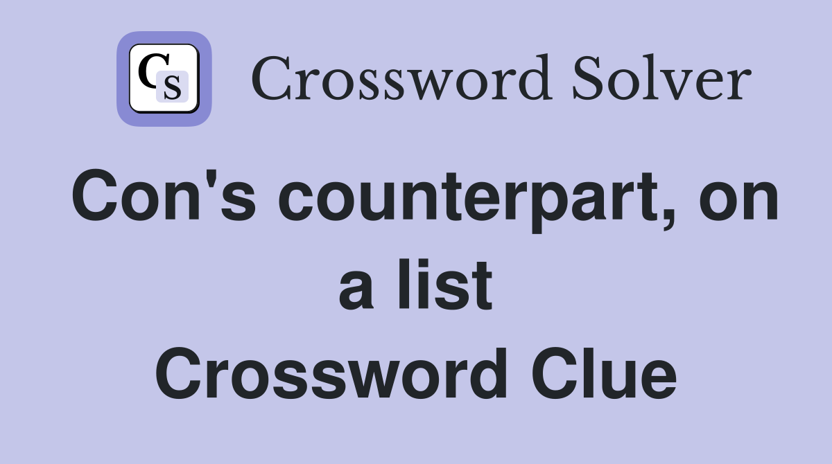 Con's counterpart, on a list Crossword Clue
