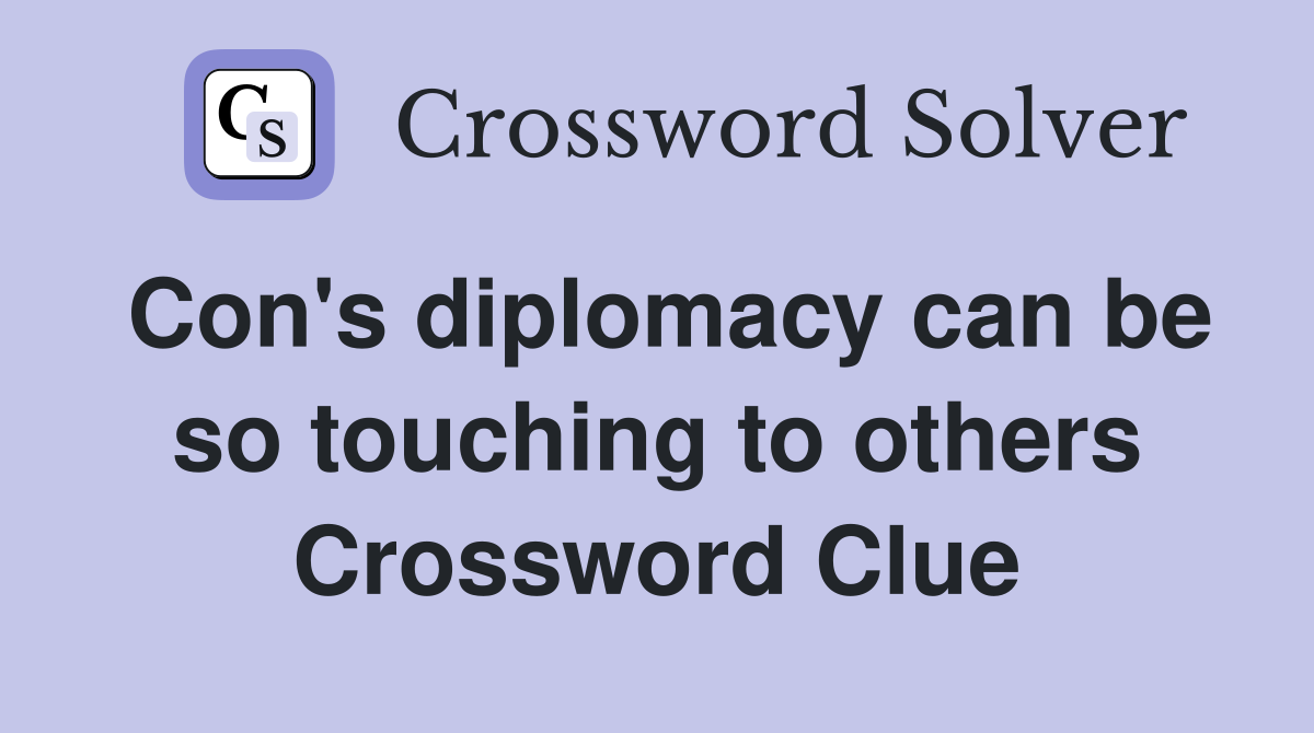 Con's diplomacy can be so touching to others Crossword Clue
