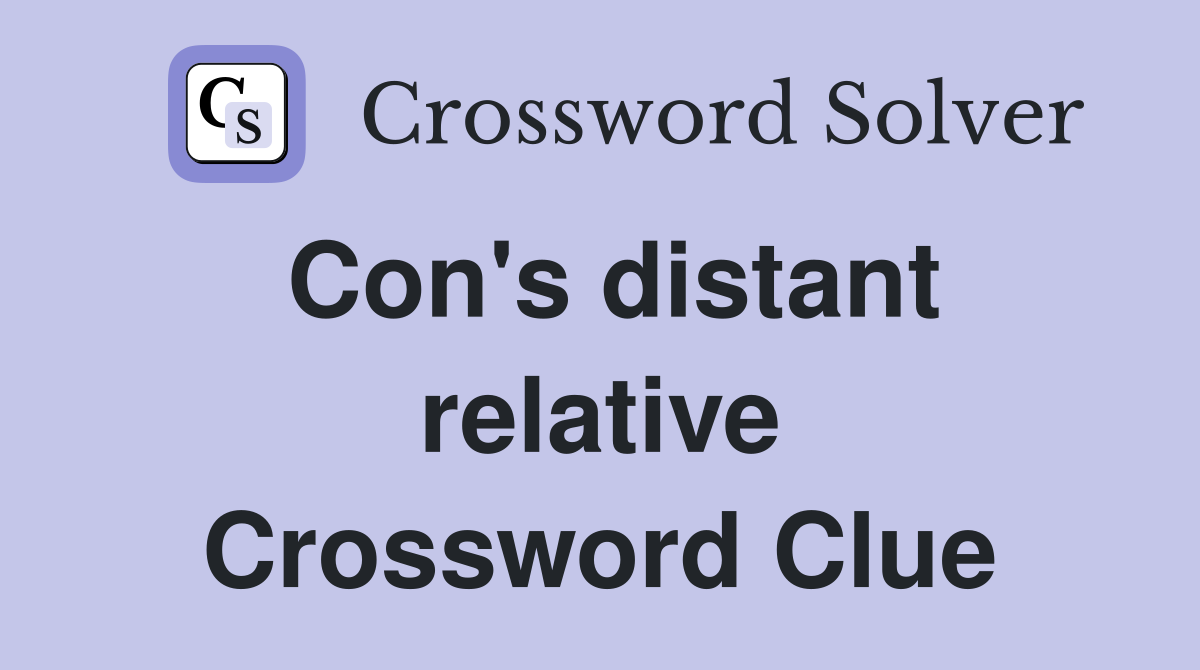 Con's distant relative Crossword Clue