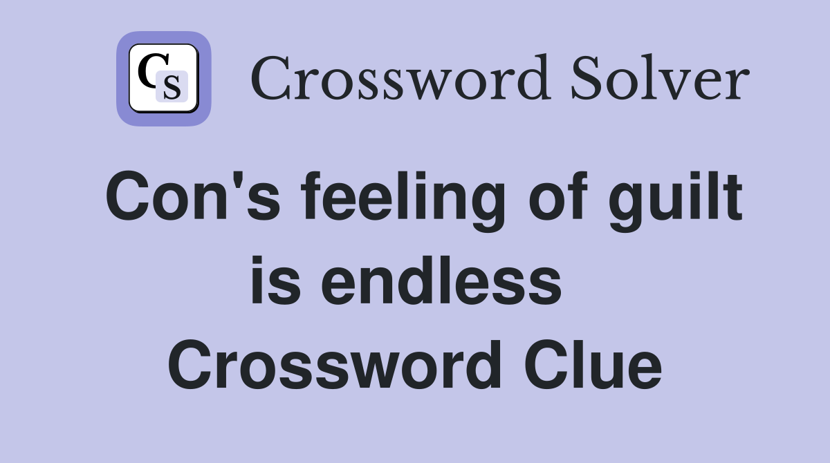 Con's feeling of guilt is endless  Crossword Clue