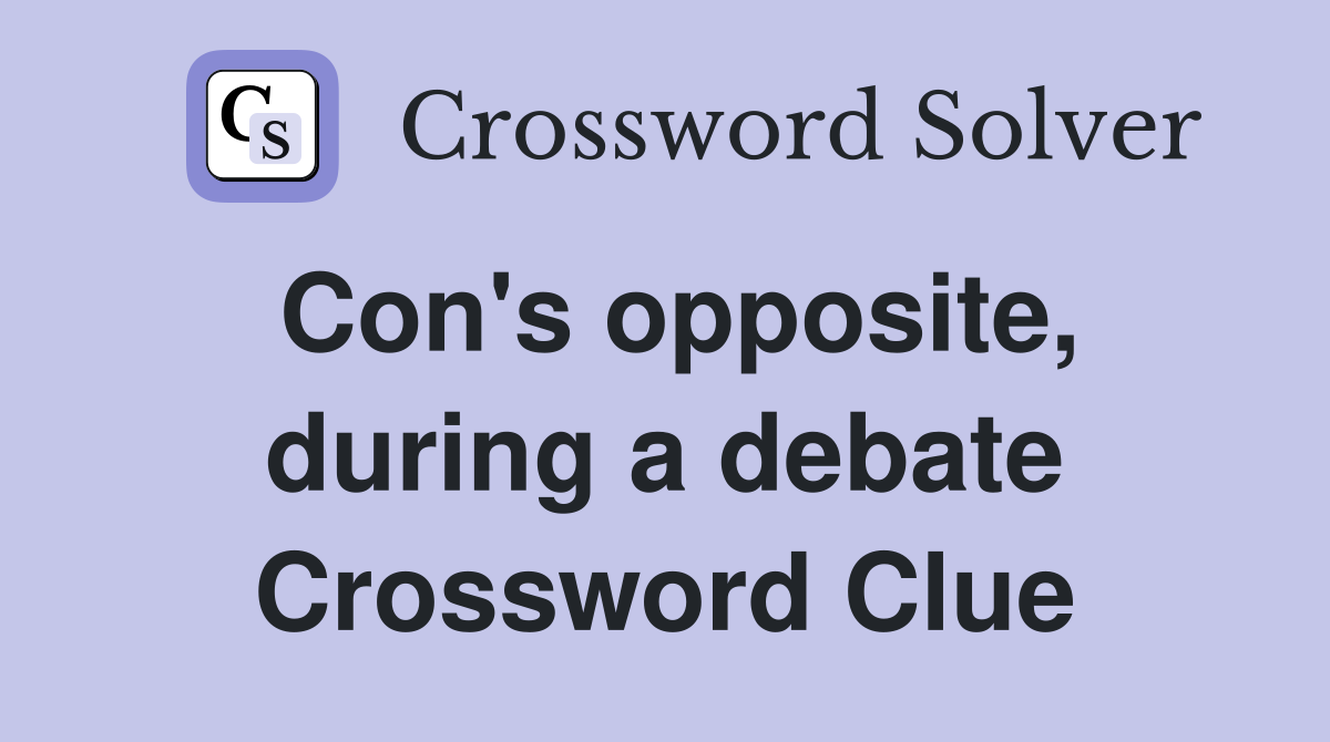 Con's opposite, during a debate Crossword Clue