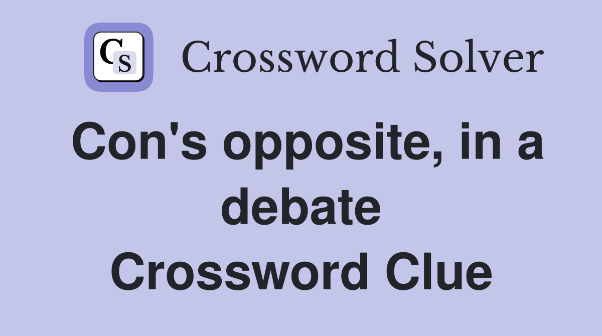 Con's opposite, in a debate Crossword Clue