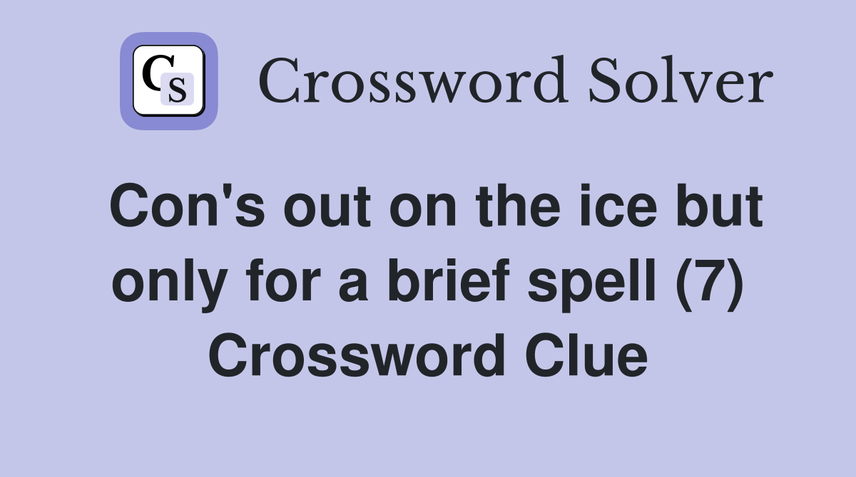 Con's out on the ice but only for a brief spell (7) Crossword Clue
