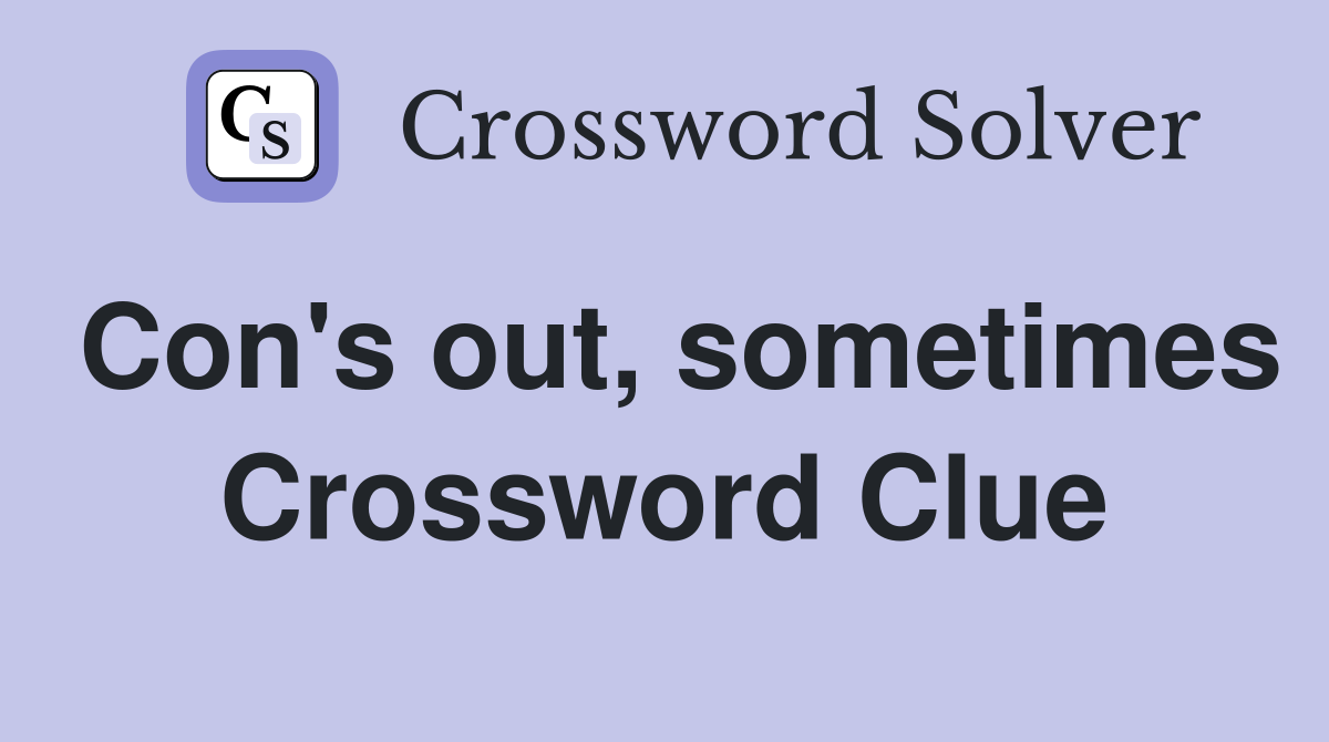 Con's out, sometimes Crossword Clue
