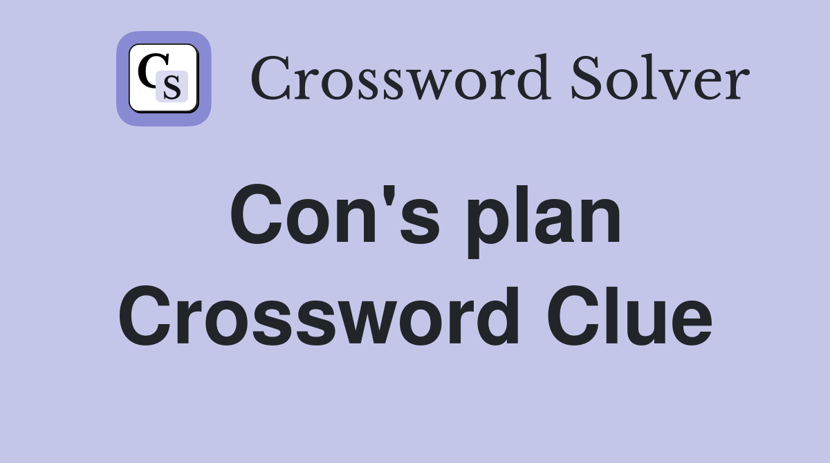 Con's plan Crossword Clue