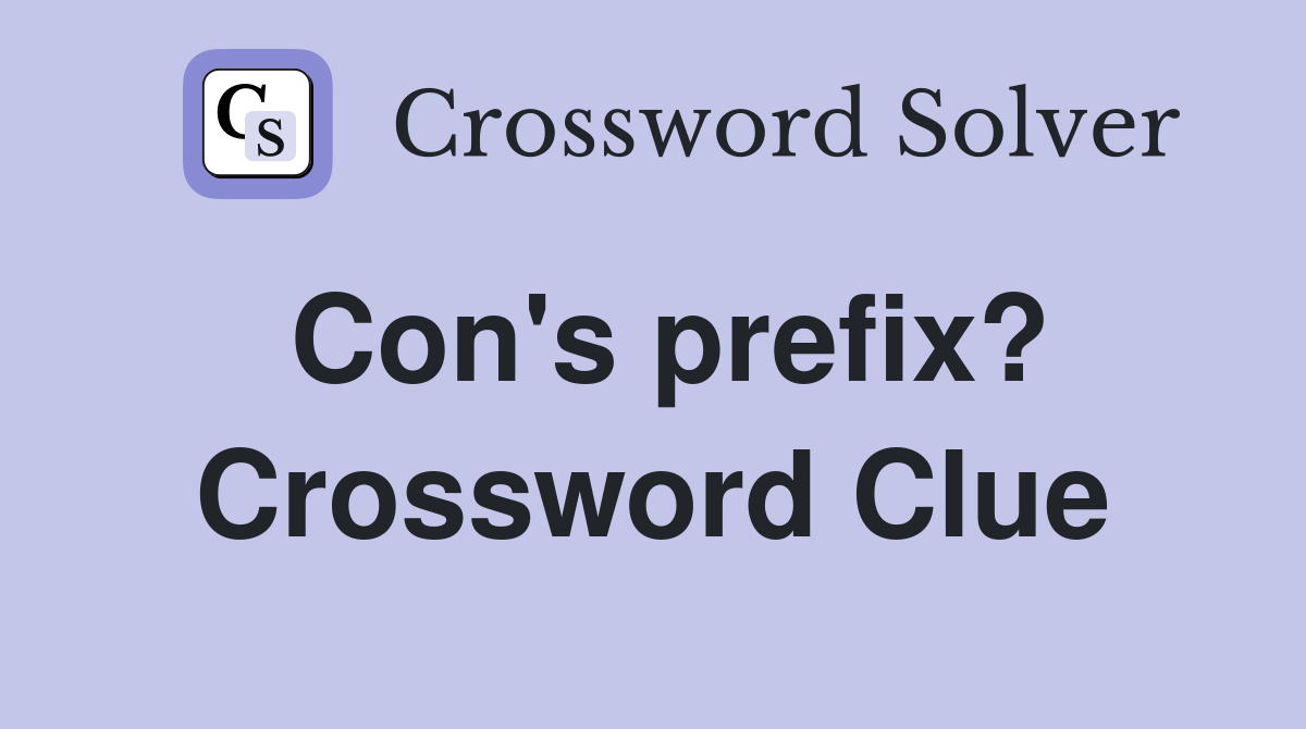 Con's prefix? Crossword Clue