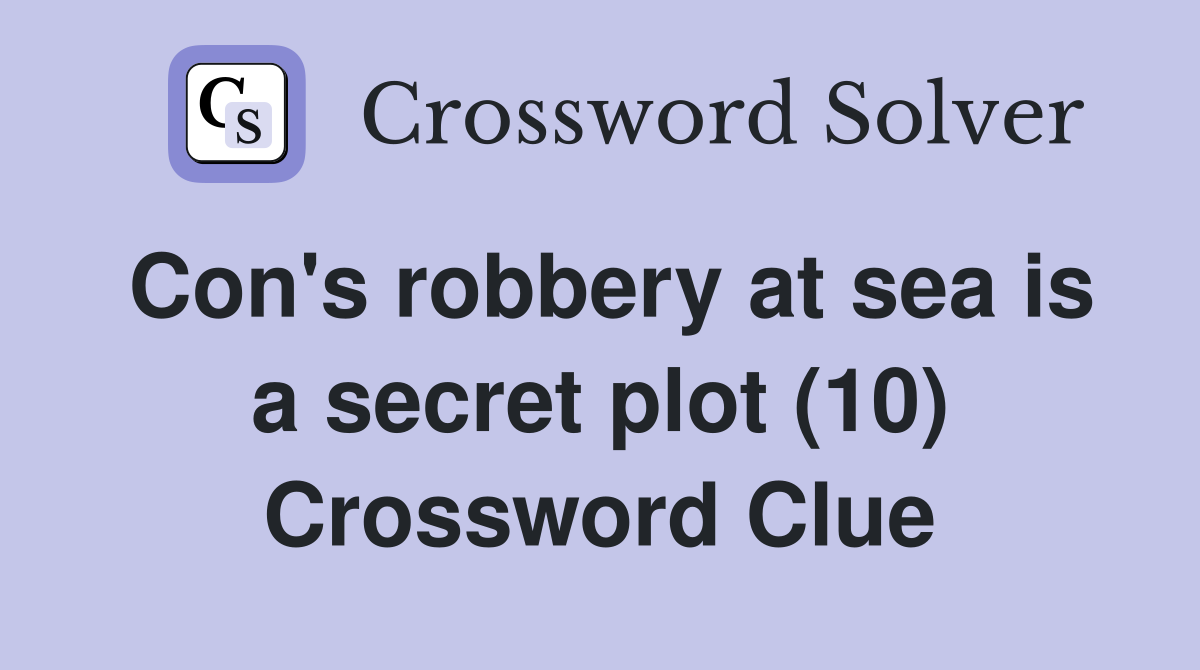 Con's robbery at sea is a secret plot (10) Crossword Clue
