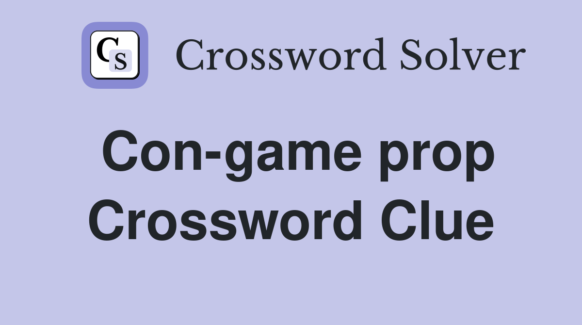 Con-game prop Crossword Clue