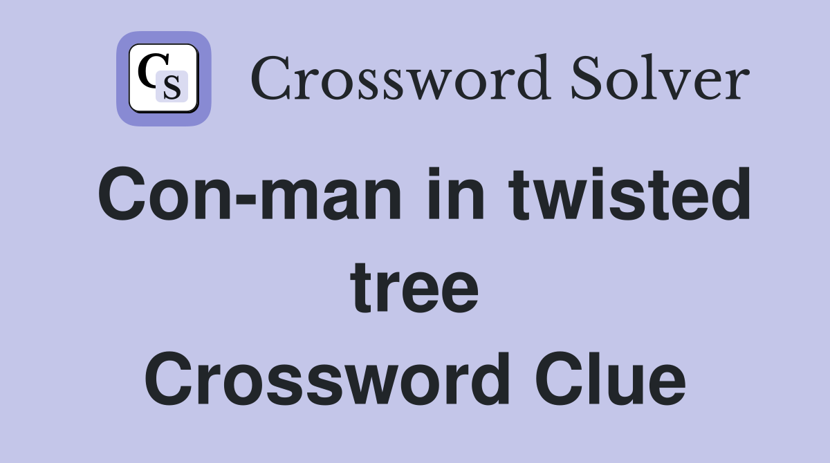 Con-man in twisted tree Crossword Clue