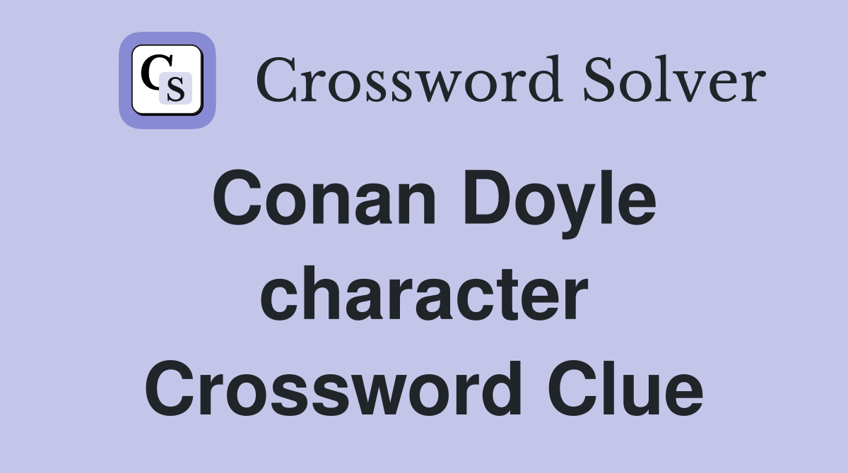 Conan Doyle character Crossword Clue