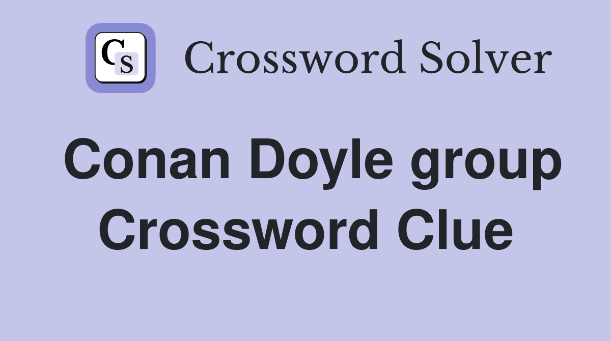 Conan Doyle group Crossword Clue