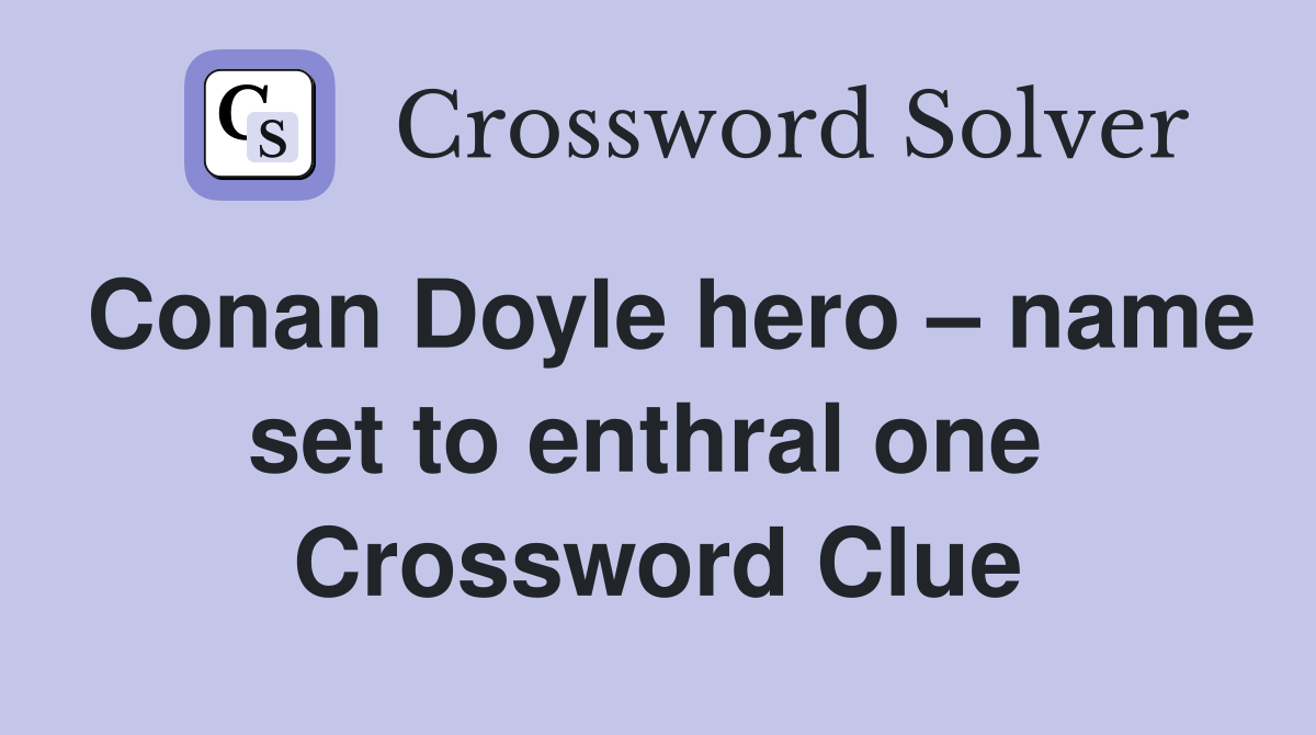 Conan Doyle hero – name set to enthral one  Crossword Clue