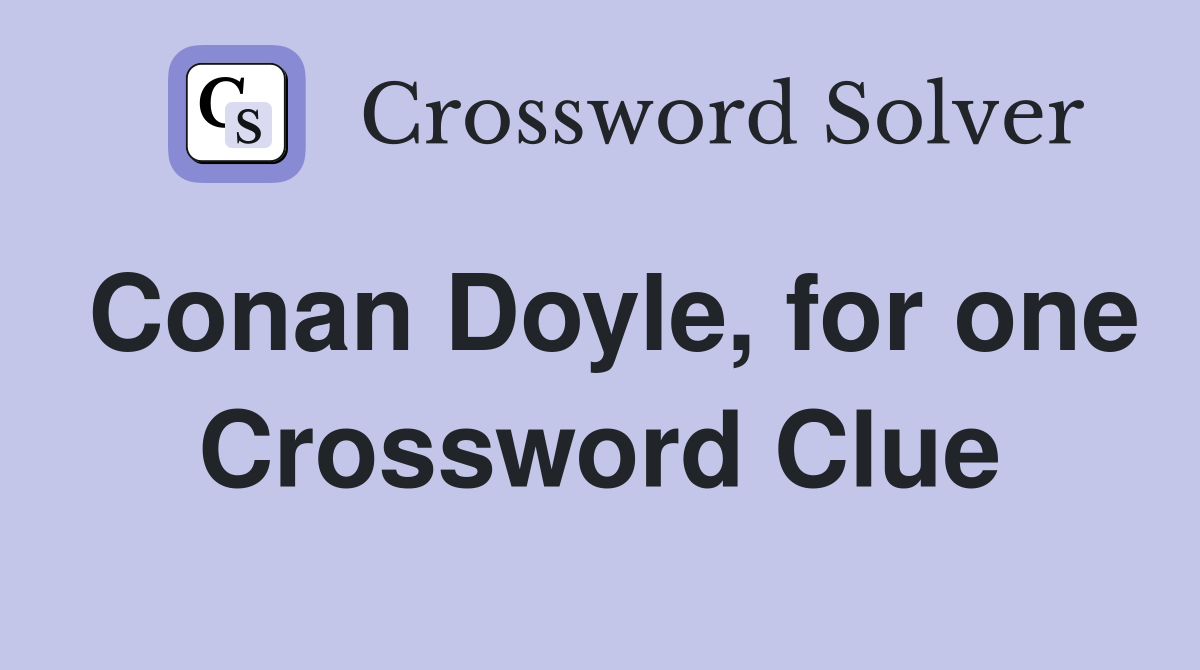 Conan Doyle, for one Crossword Clue