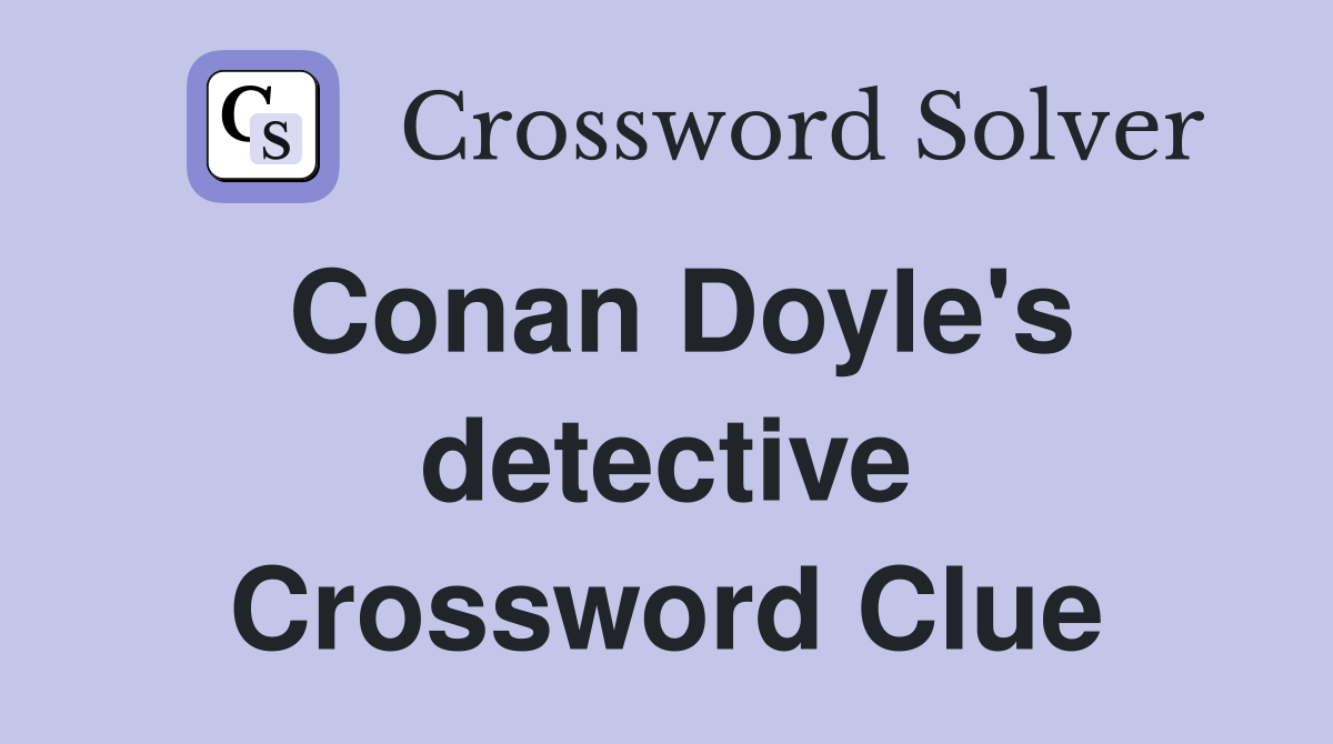 Conan Doyle's detective Crossword Clue