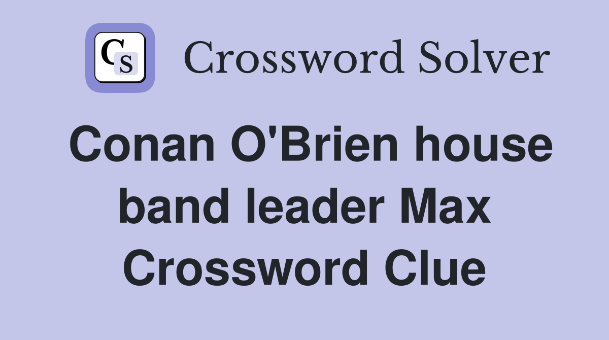 Conan O'Brien house band leader Max Crossword Clue
