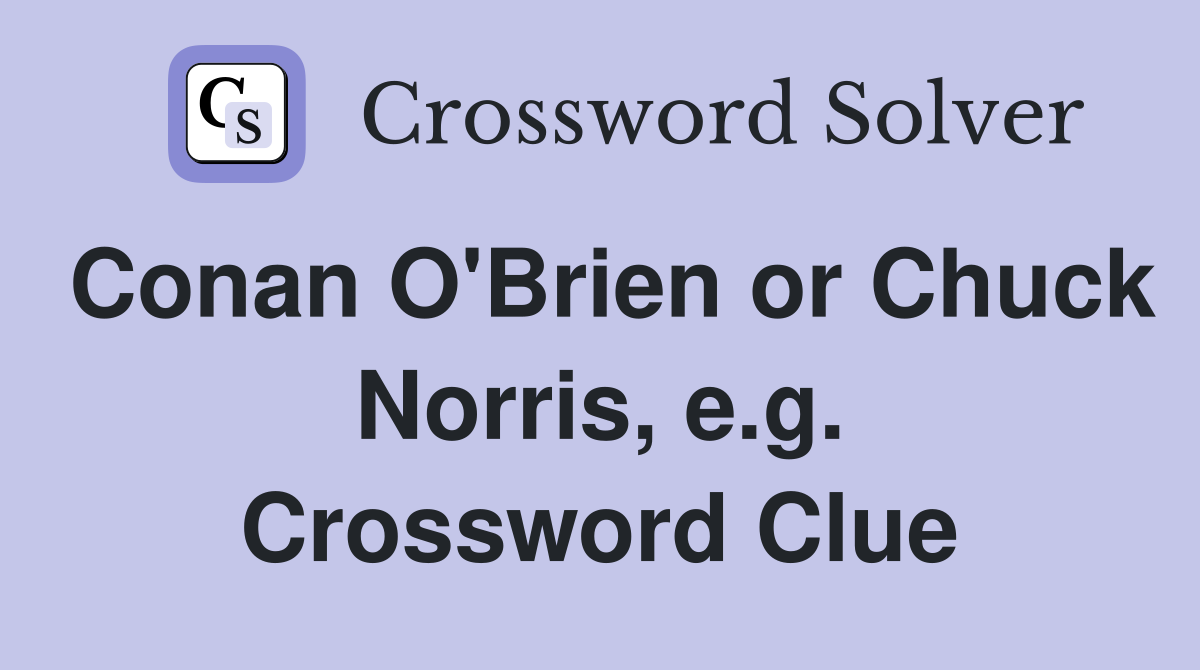 Conan O'Brien or Chuck Norris, e.g. Crossword Clue