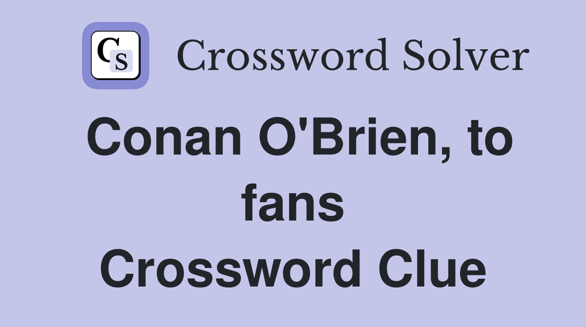 Conan O'Brien, to fans Crossword Clue