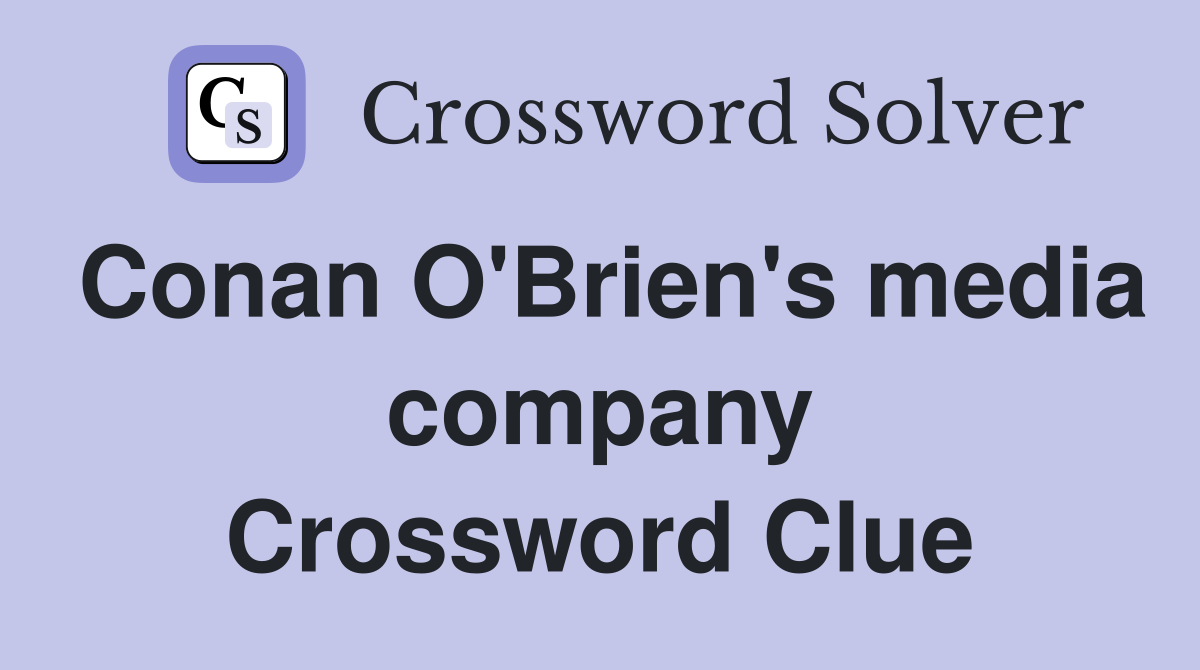 Conan O'Brien's media company Crossword Clue