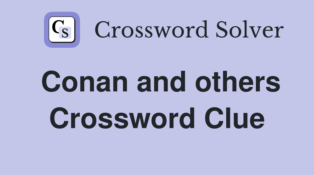 Conan and others Crossword Clue