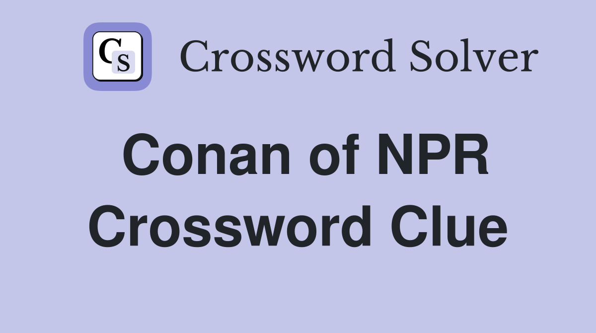 Conan of NPR Crossword Clue