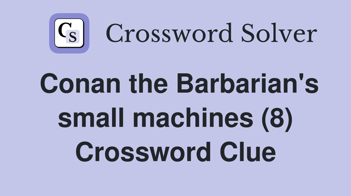 Conan the Barbarian's small machines (8) Crossword Clue