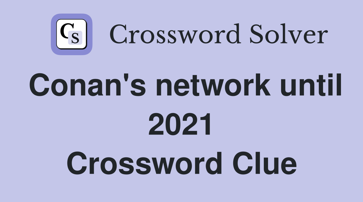 Conan's network until 2021 Crossword Clue