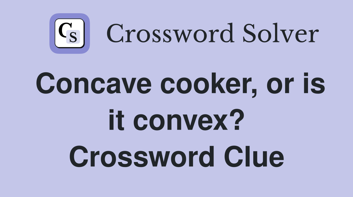 Concave cooker, or is it convex? Crossword Clue