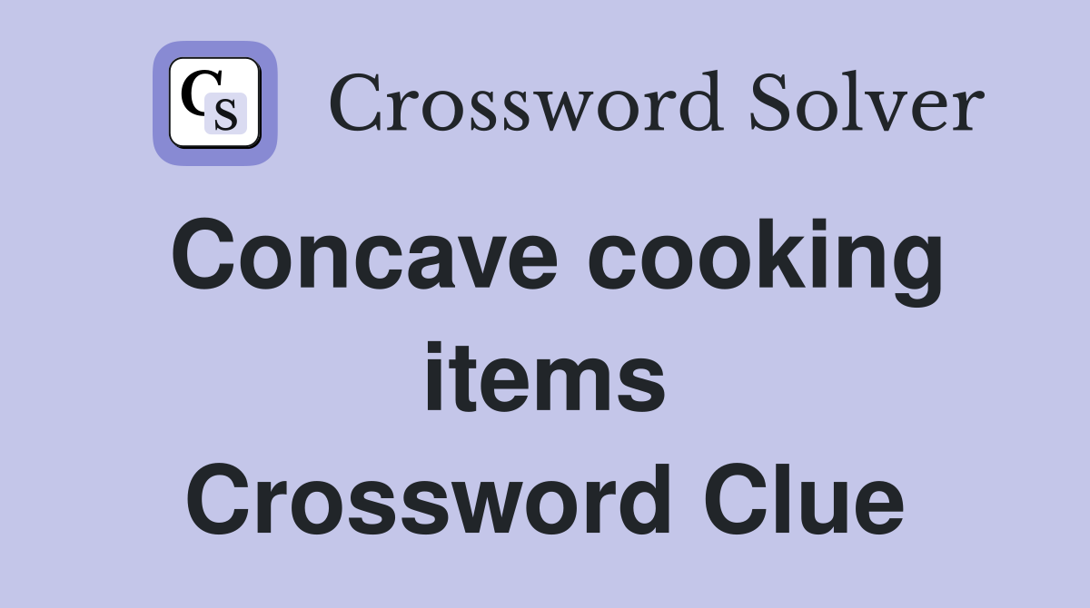 Concave cooking items Crossword Clue