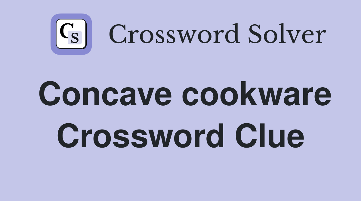 Concave cookware Crossword Clue