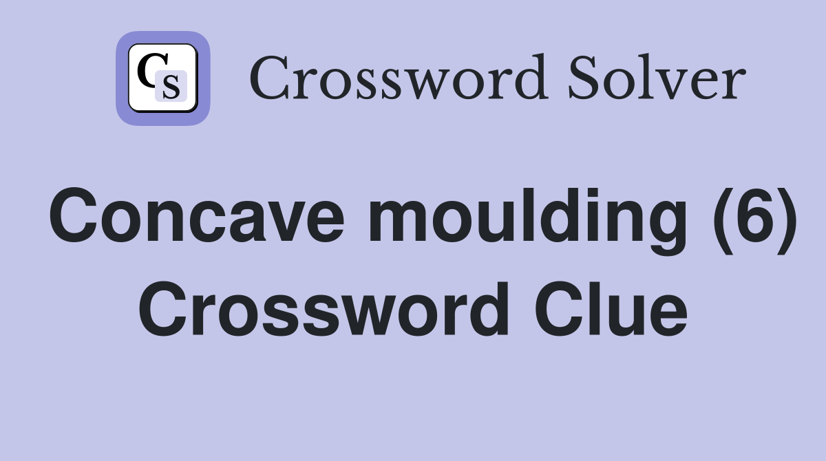 Concave moulding (6) Crossword Clue