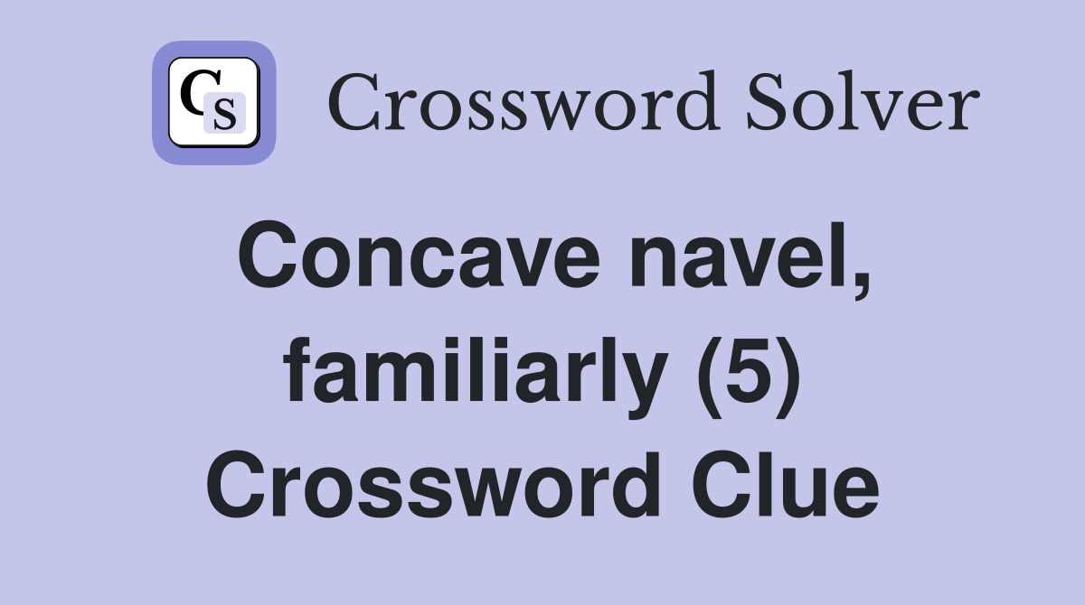 Concave navel, familiarly (5) Crossword Clue