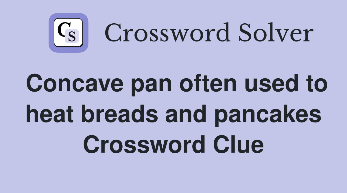 Concave pan often used to heat breads and pancakes Crossword Clue
