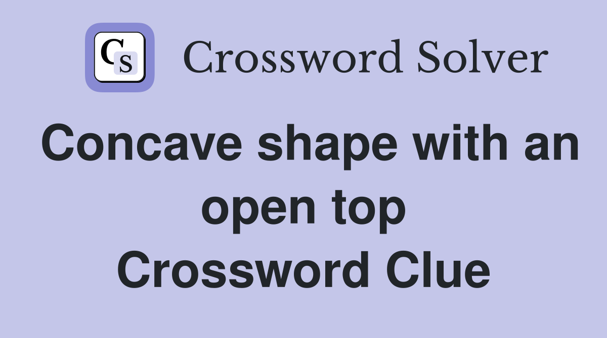 Concave shape with an open top Crossword Clue