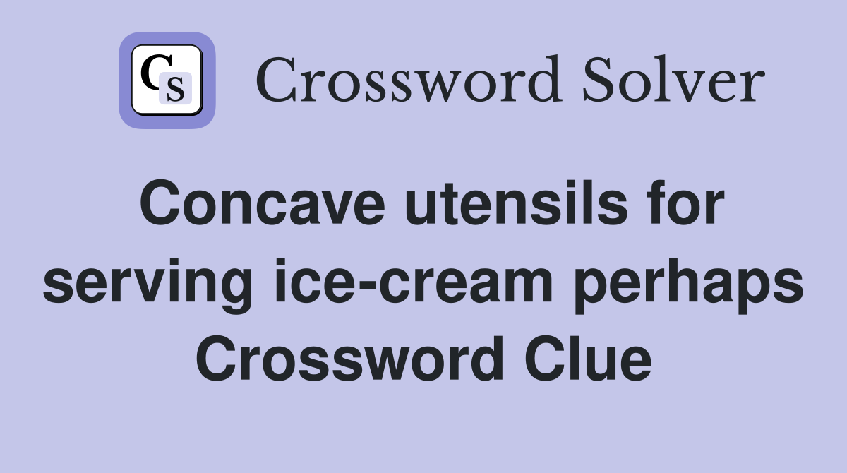 Concave utensils for serving ice-cream perhaps Crossword Clue