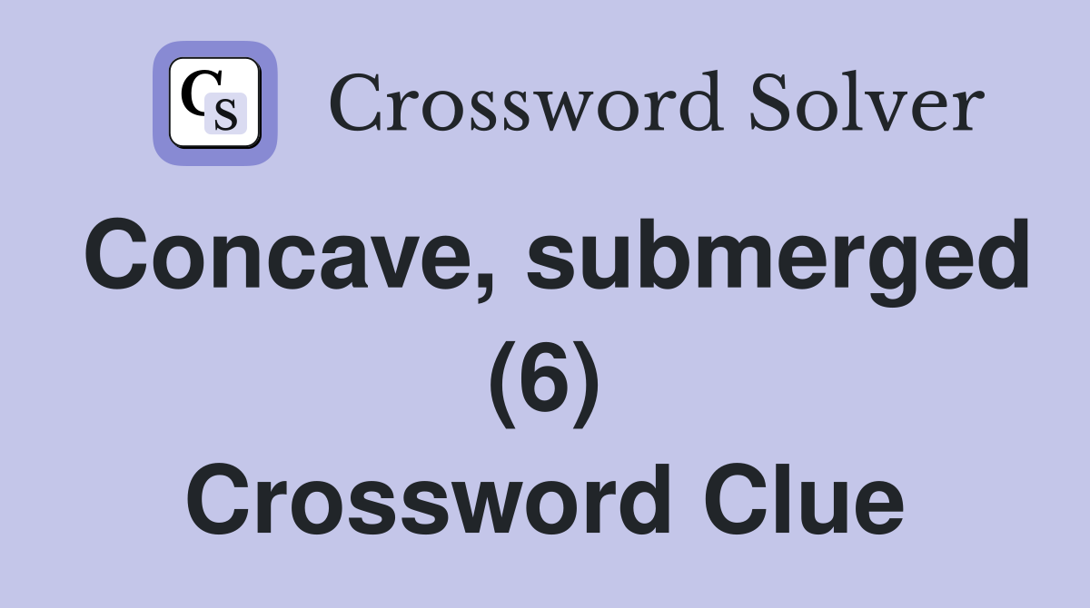 Concave, submerged (6) Crossword Clue