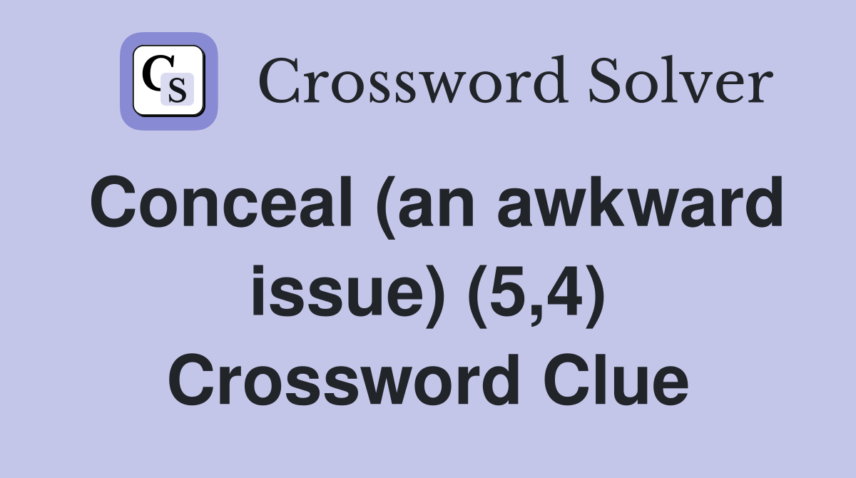 Conceal (an awkward issue) (5,4) Crossword Clue