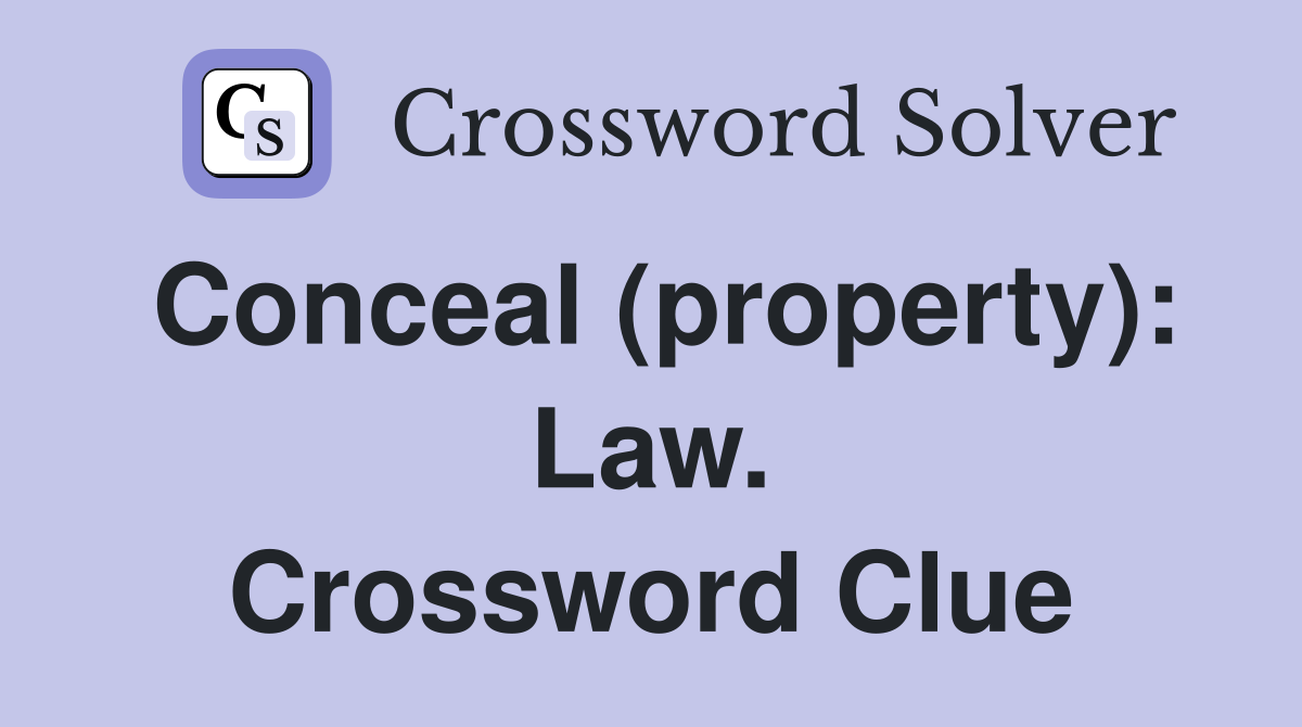 Conceal (property): Law. Crossword Clue