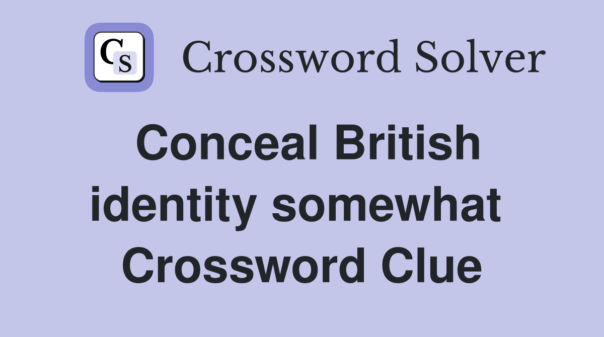 Conceal British identity somewhat  Crossword Clue