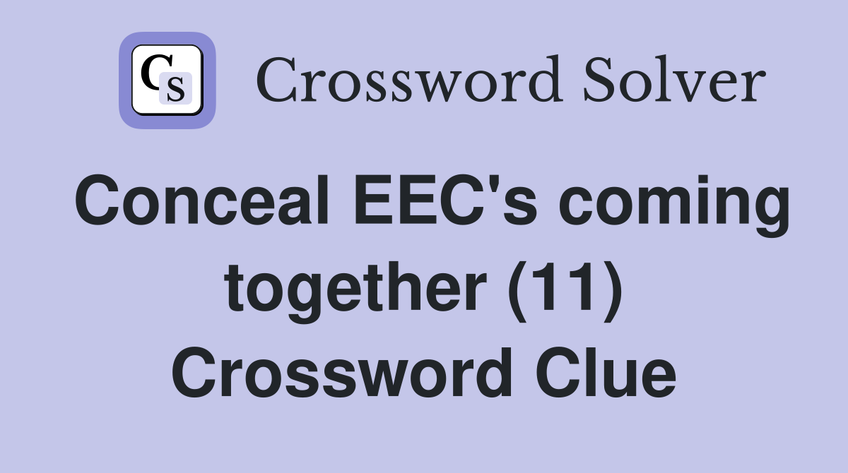 Conceal EEC's coming together (11) Crossword Clue