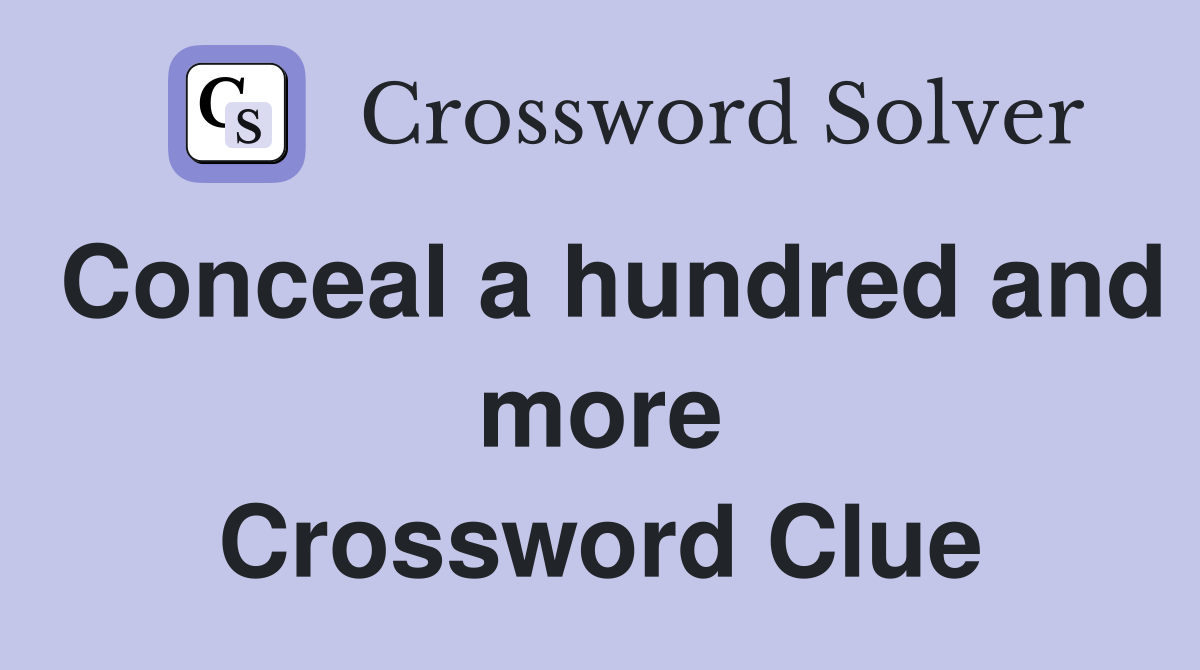 Conceal a hundred and more Crossword Clue
