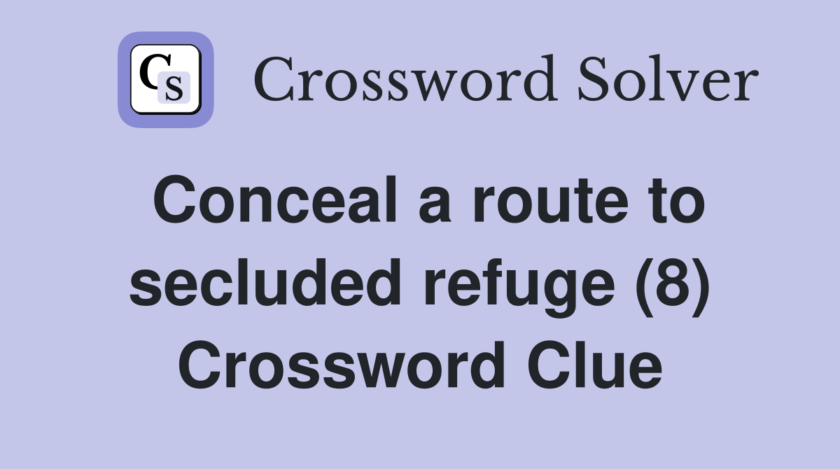 Conceal a route to secluded refuge (8) Crossword Clue