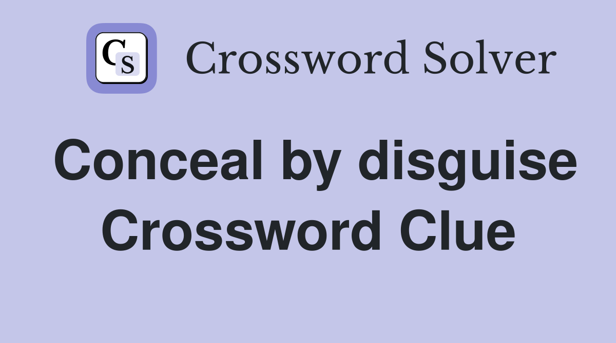 Conceal by disguise Crossword Clue