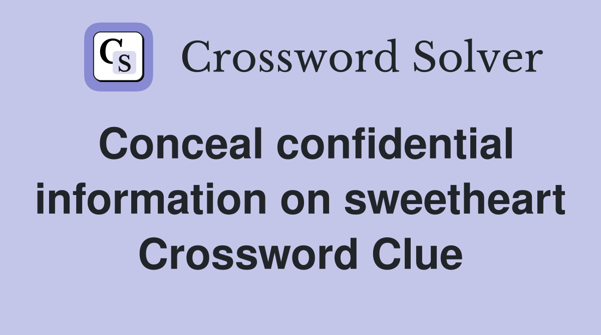 Conceal confidential information on sweetheart Crossword Clue