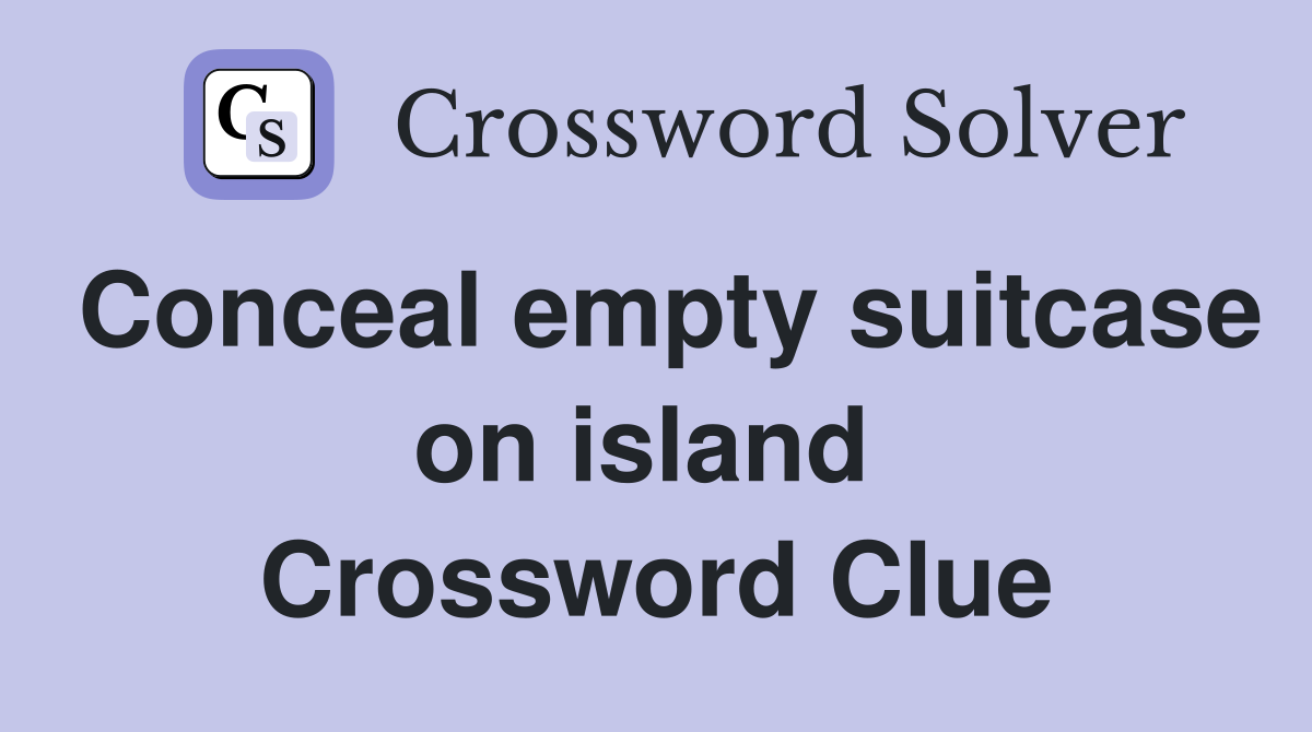 Conceal empty suitcase on island  Crossword Clue