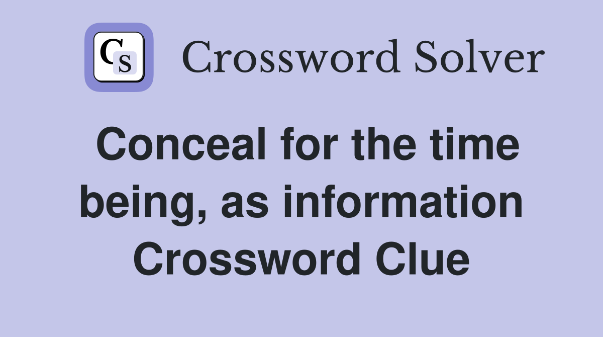 Conceal for the time being, as information Crossword Clue