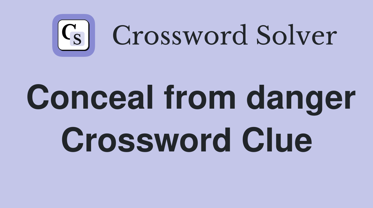 Conceal from danger Crossword Clue