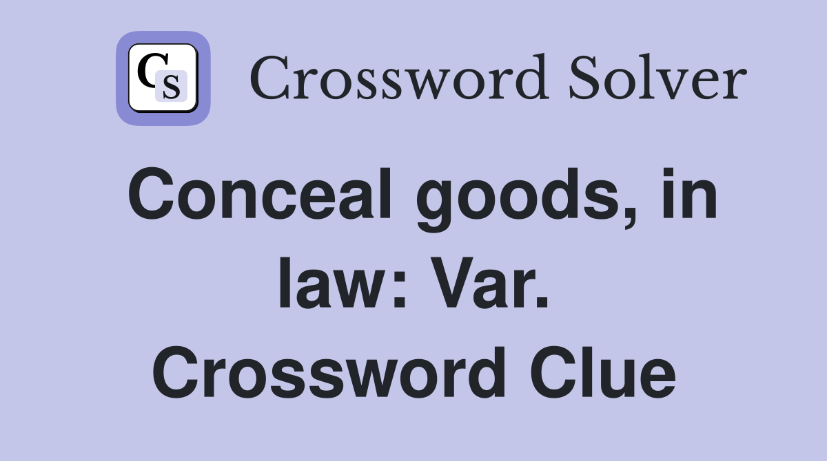 Conceal goods, in law: Var. Crossword Clue