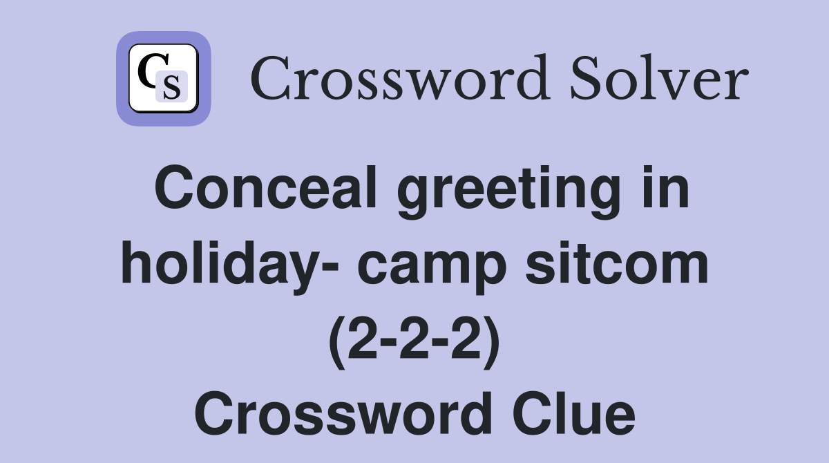 Conceal greeting in holiday- camp sitcom (2-2-2) Crossword Clue